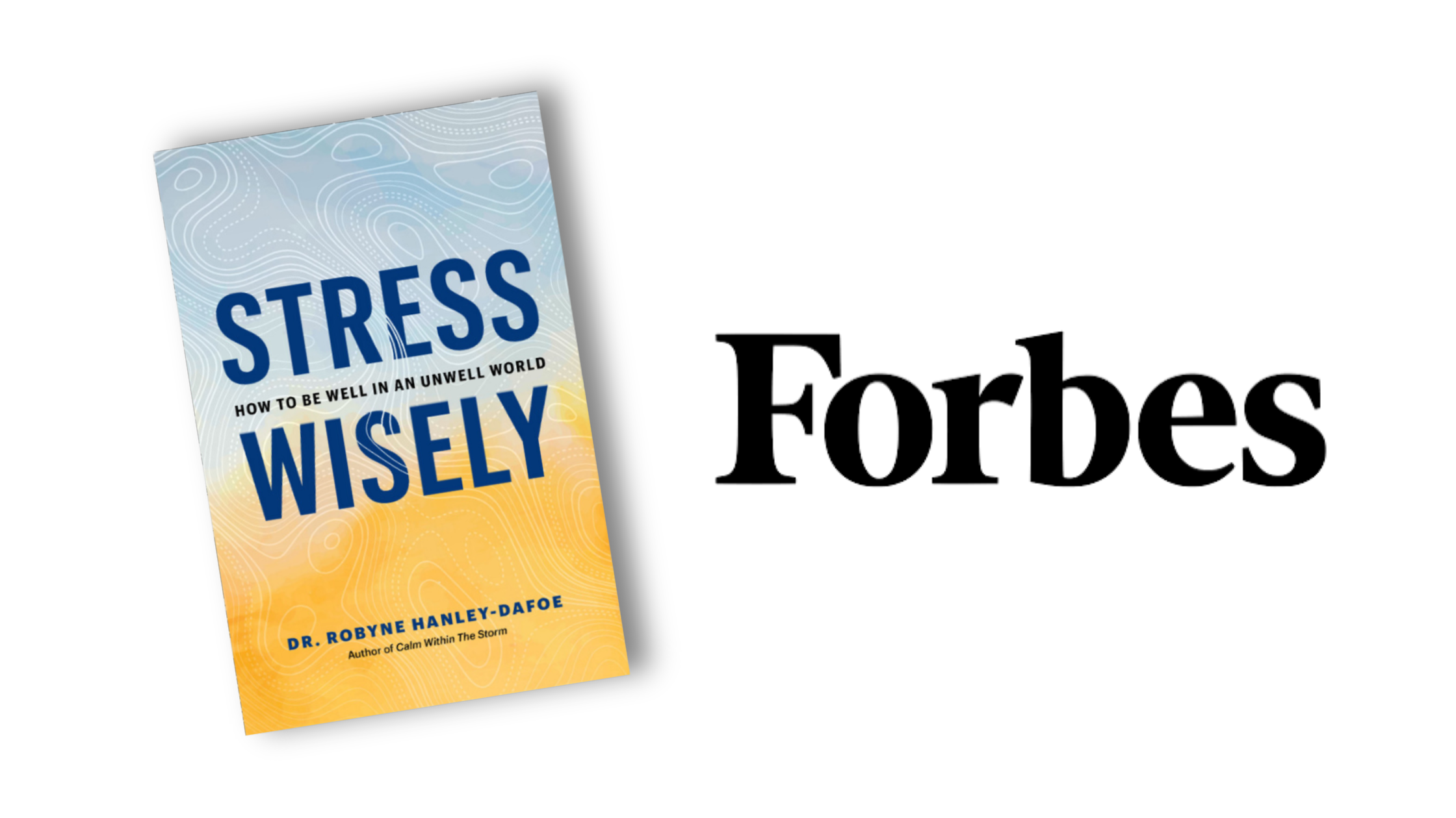 Forbes & Stress Wisely by Dr. Robyne Hanley-Dafoe